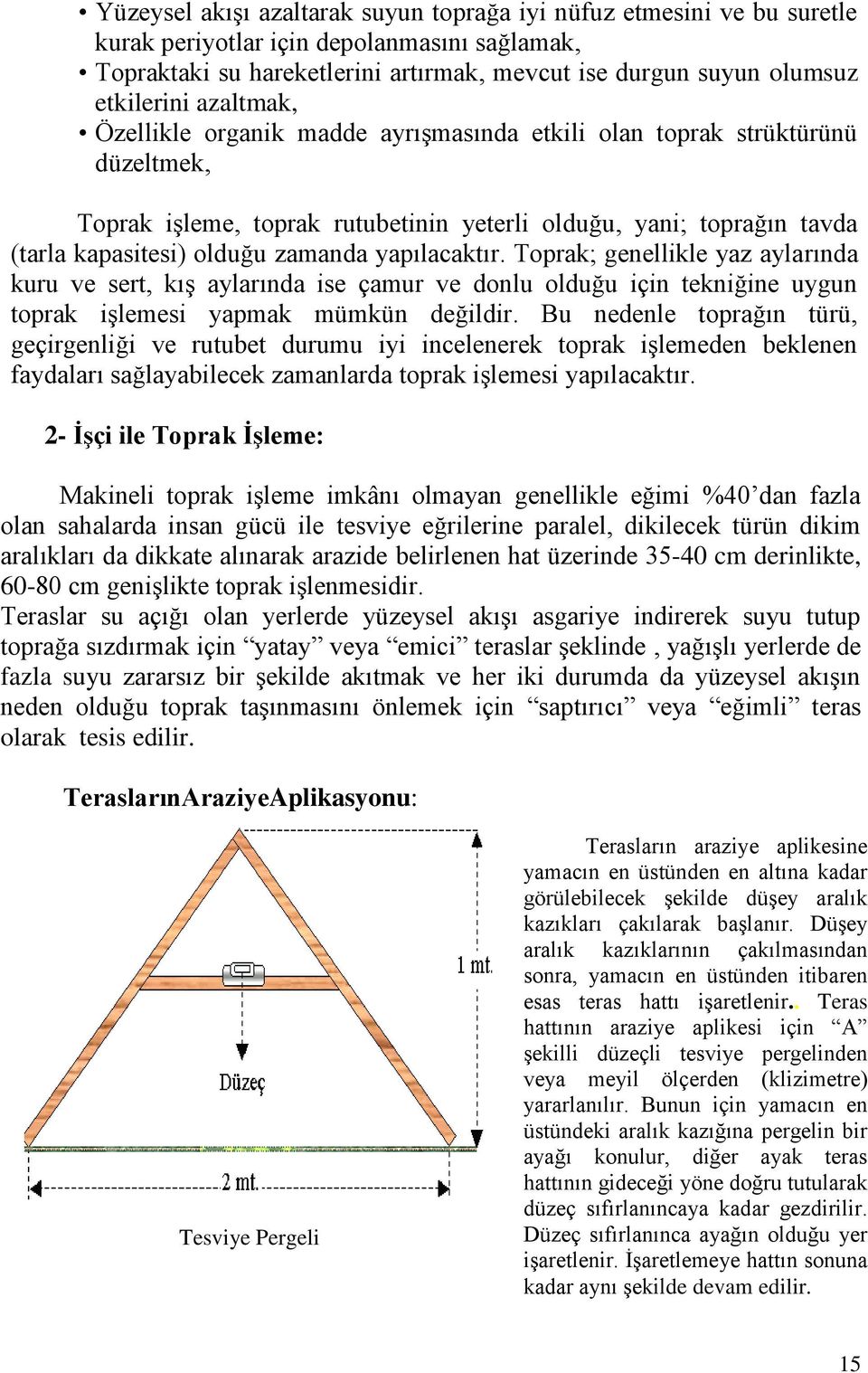 yapılacaktır. Toprak; genellikle yaz aylarında kuru ve sert, kış aylarında ise çamur ve donlu olduğu için tekniğine uygun toprak işlemesi yapmak mümkün değildir.