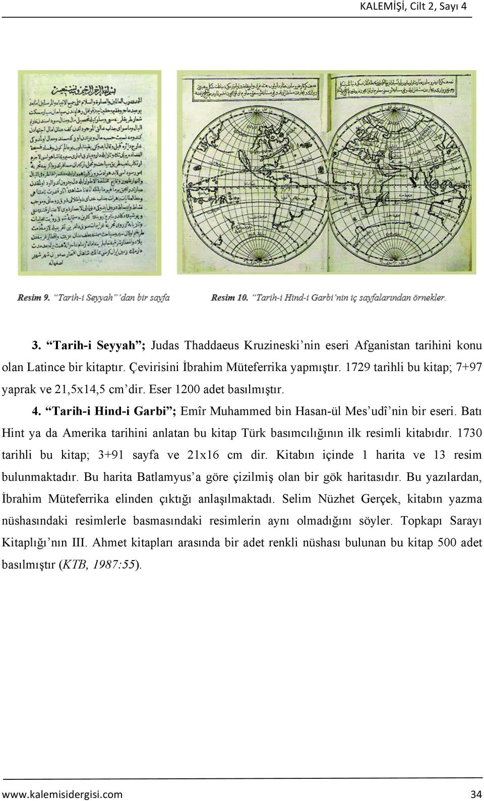 Batı Hint ya da Amerika tarihini anlatan bu kitap Türk basımcılığının ilk resimli kitabıdır. 1730 tarihli bu kitap; 3+91 sayfa ve 21x16 cm dir. Kitabın içinde 1 harita ve 13 resim bulunmaktadır.
