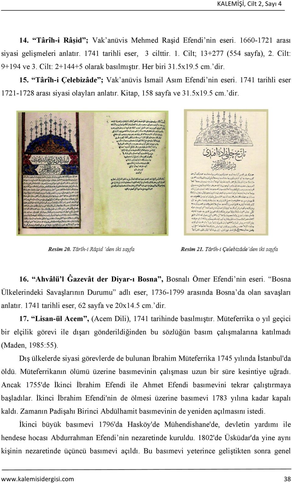 1864'de Darü't-Tıbaatü'l- Ma'mura (Devlet Basımevi) ile Takvim-i Vakayi basımevleri birleştirildi (Korkmaz, 2004:5; Maden, 1999:76).