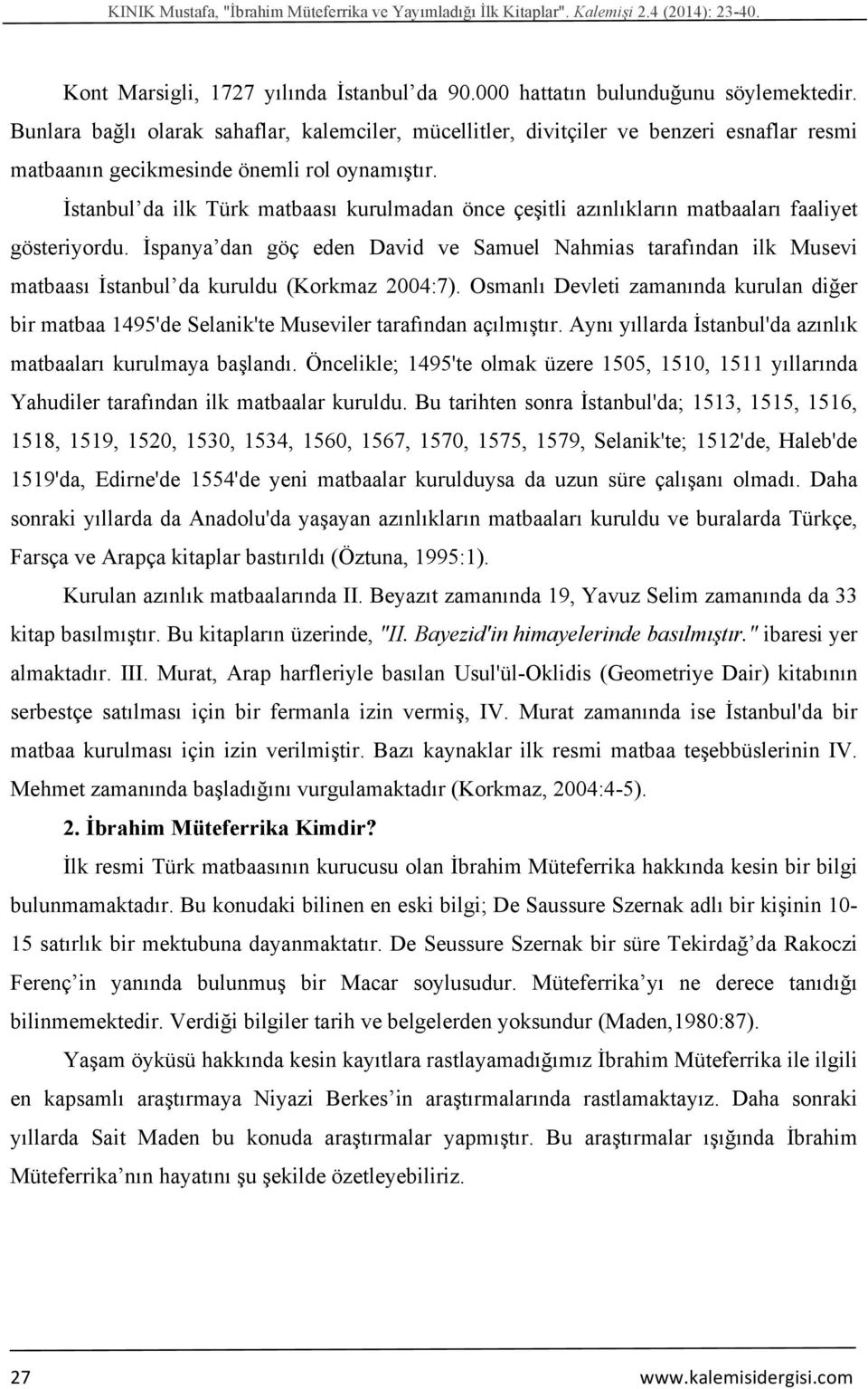 İstanbul da ilk Türk matbaası kurulmadan önce çeşitli azınlıkların matbaaları faaliyet gösteriyordu.