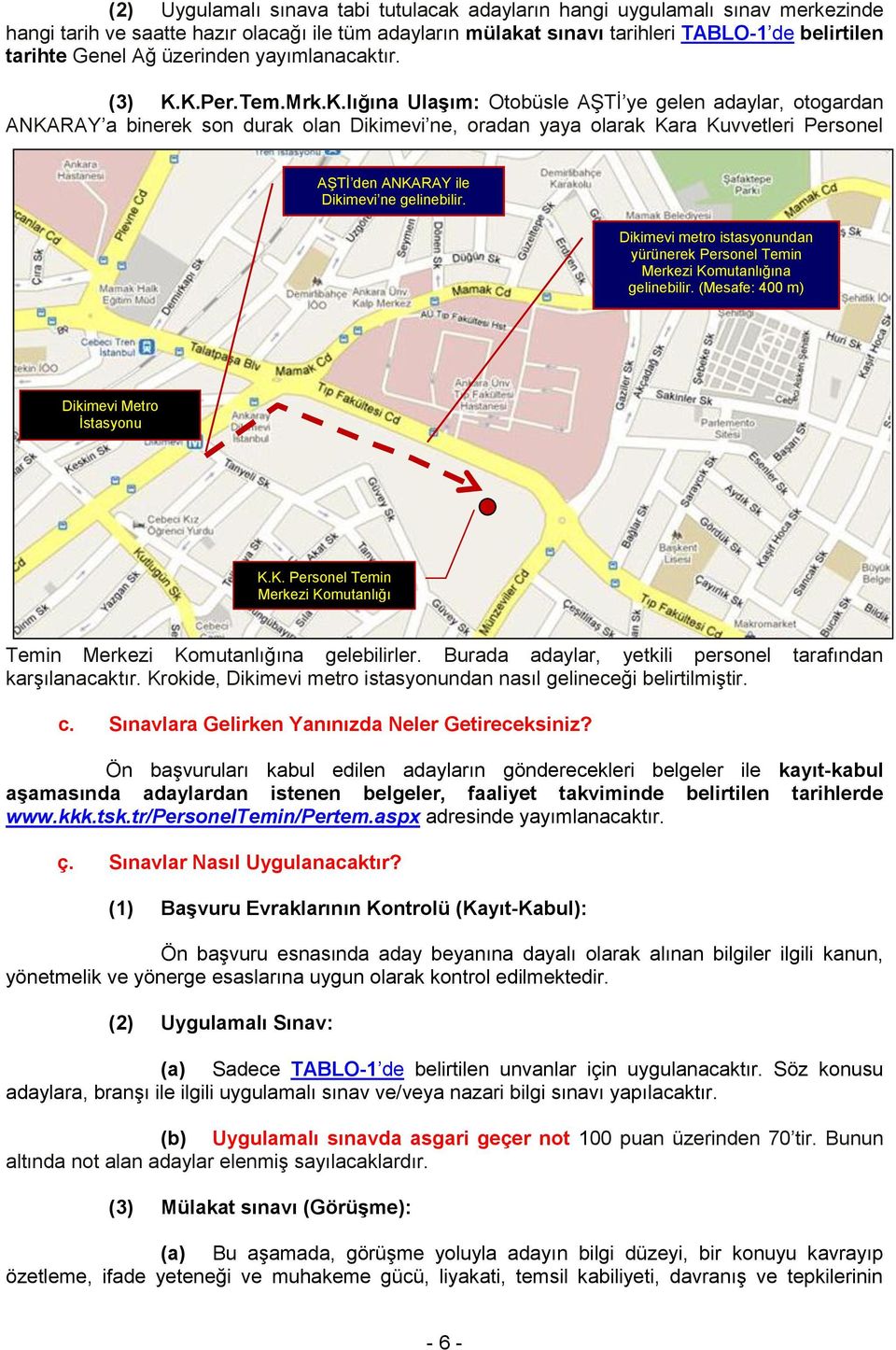 K.Per.Tem.Mrk.K.lığına Ulaşım: Otobüsle AŞTİ ye gelen adaylar, otogardan ANKARAY a binerek son durak olan Dikimevi ne, oradan yaya olarak Kara Kuvvetleri Personel AŞTİ den ANKARAY ile Dikimevi ne gelinebilir.