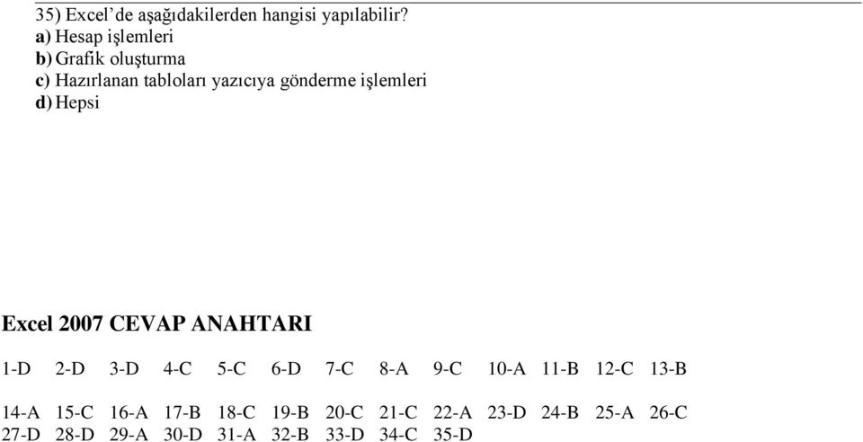 işlemleri d) Hepsi Excel 2007 CEVAP ANAHTARI 1-D 2-D 3-D 4-C 5-C 6-D 7-C 8-A 9-C 10-A