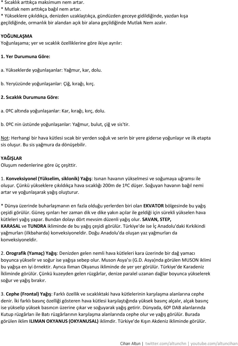 YOĞUNLAŞMA Yoğunlaşama; yer ve sıcaklık özelliklerine göre ikiye ayrılır: 1. Yer Durumuna Göre: a. Yükseklerde yoğunlaşanlar: Yağmur, kar, dolu. b. Yeryüzünde yoğunlaşanlar: Çiğ, kırağı, kırç. 2.