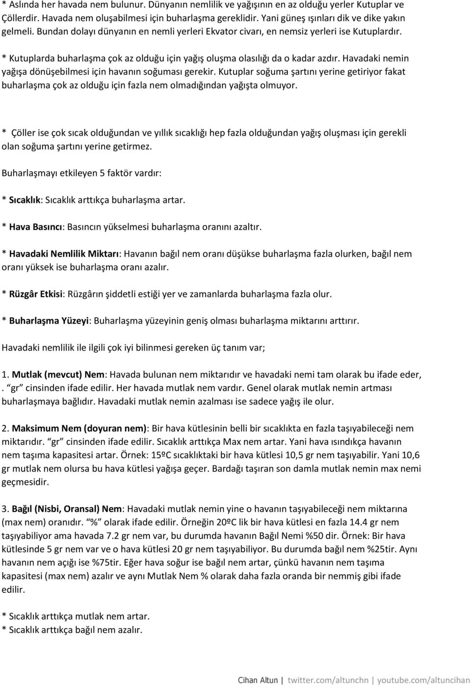 * Kutuplarda buharlaşma çok az olduğu için yağış oluşma olasılığı da o kadar azdır. Havadaki nemin yağışa dönüşebilmesi için havanın soğuması gerekir.