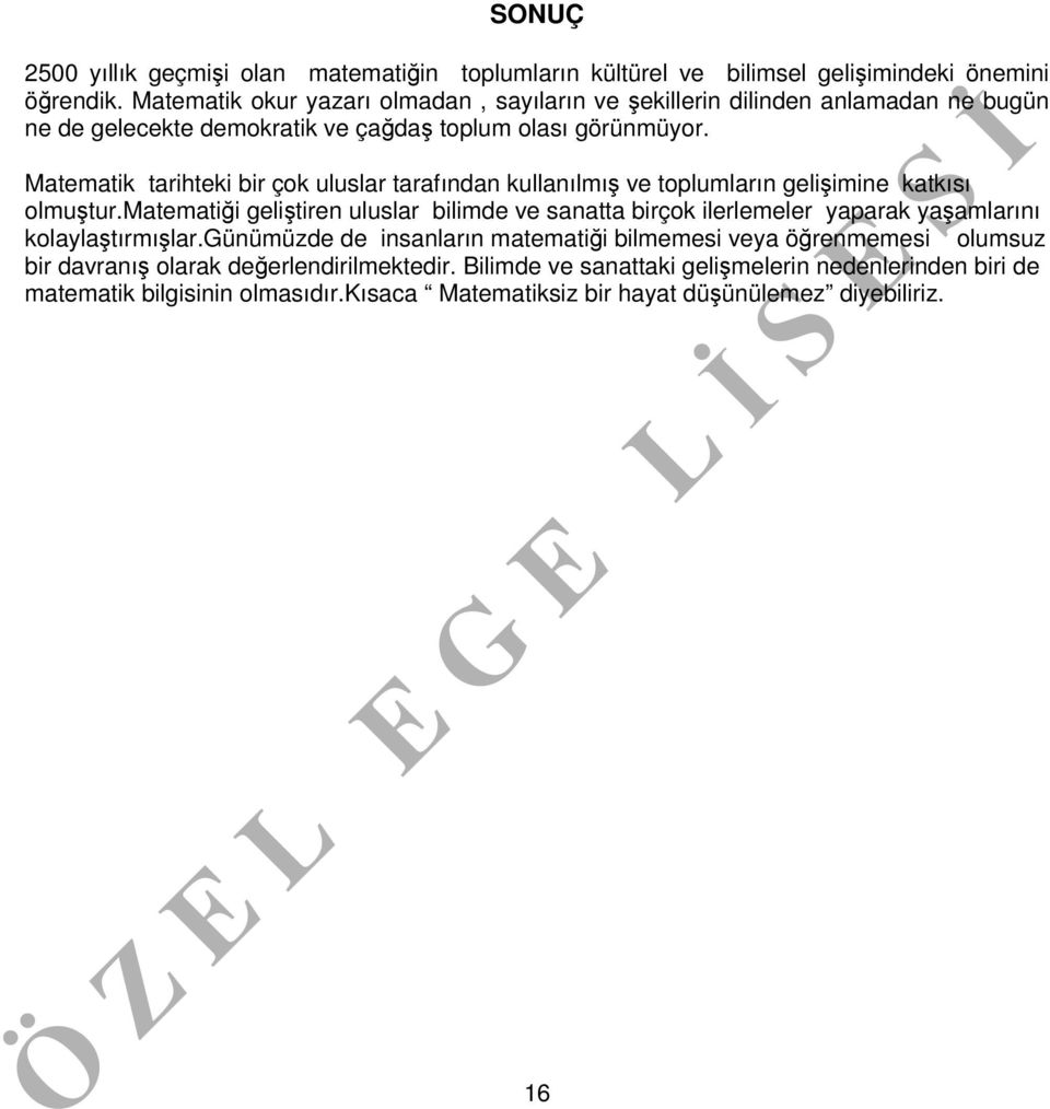 Matematik tarihteki bir çok uluslar tarafından kullanılmış ve toplumların gelişimine katkısı olmuştur.