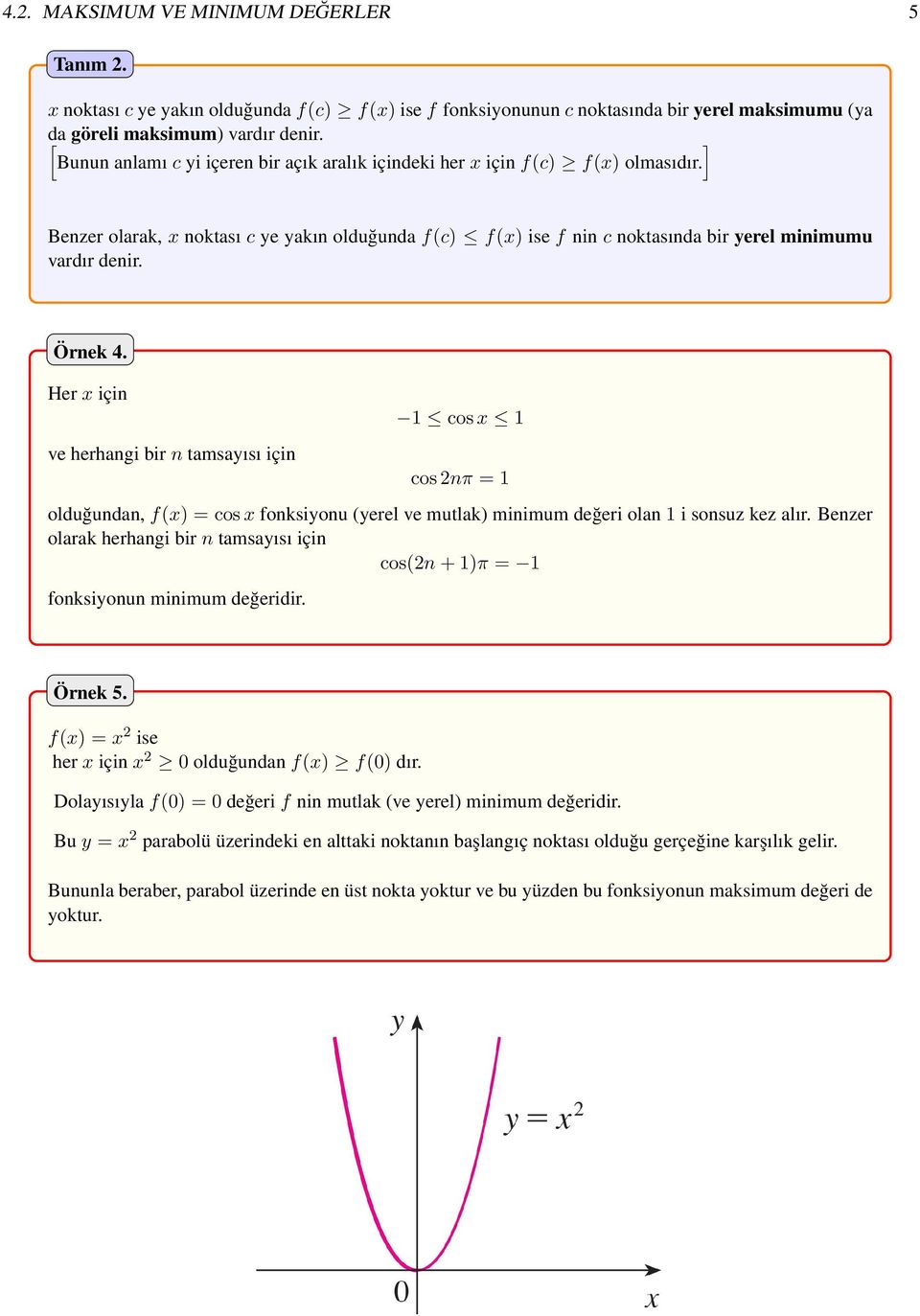 Örnek 4. Her x için ve herhangi bir n tamsayısı için 1 cos x 1 cos 2nπ = 1 olduğundan, f(x) = cos x fonksiyonu (yerel ve mutlak) minimum değeri olan 1 i sonsuz kez alır.