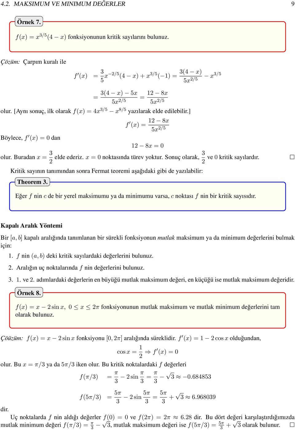 ] Böylece, f (x) = 0 dan f (x) = 12 8x 5x 2/5 12 8x = 0 olur. Buradan x = 3 2 elde ederiz. x = 0 noktasında türev yoktur. Sonuç olarak, 3 ve 0 kritik sayılardır.