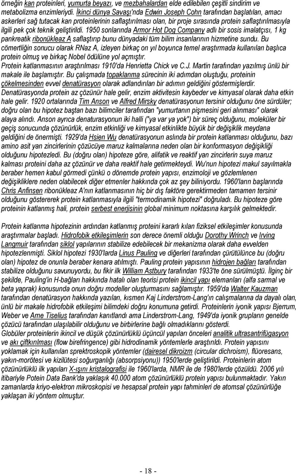 teknik geliştirildi. 1950 sonlarında Armor Hot Dog Company adlı bir sosis imalatçısı, 1 kg pankreatik ribonükleaz A saflaştırıp bunu dünyadaki tüm bilim insanlarının hizmetine sundu.