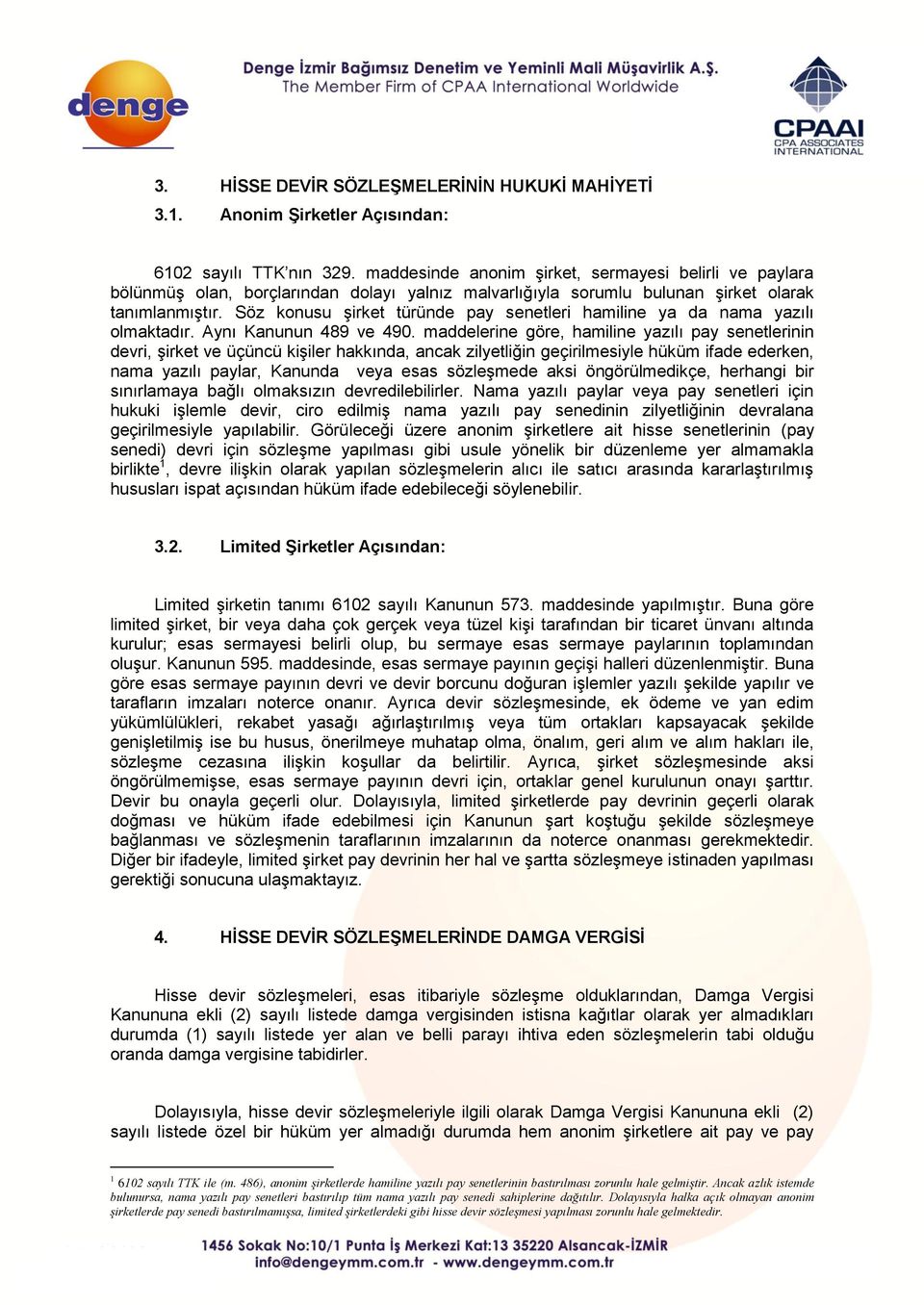 Söz konusu şirket türünde pay senetleri hamiline ya da nama yazılı olmaktadır. Aynı Kanunun 489 ve 490.