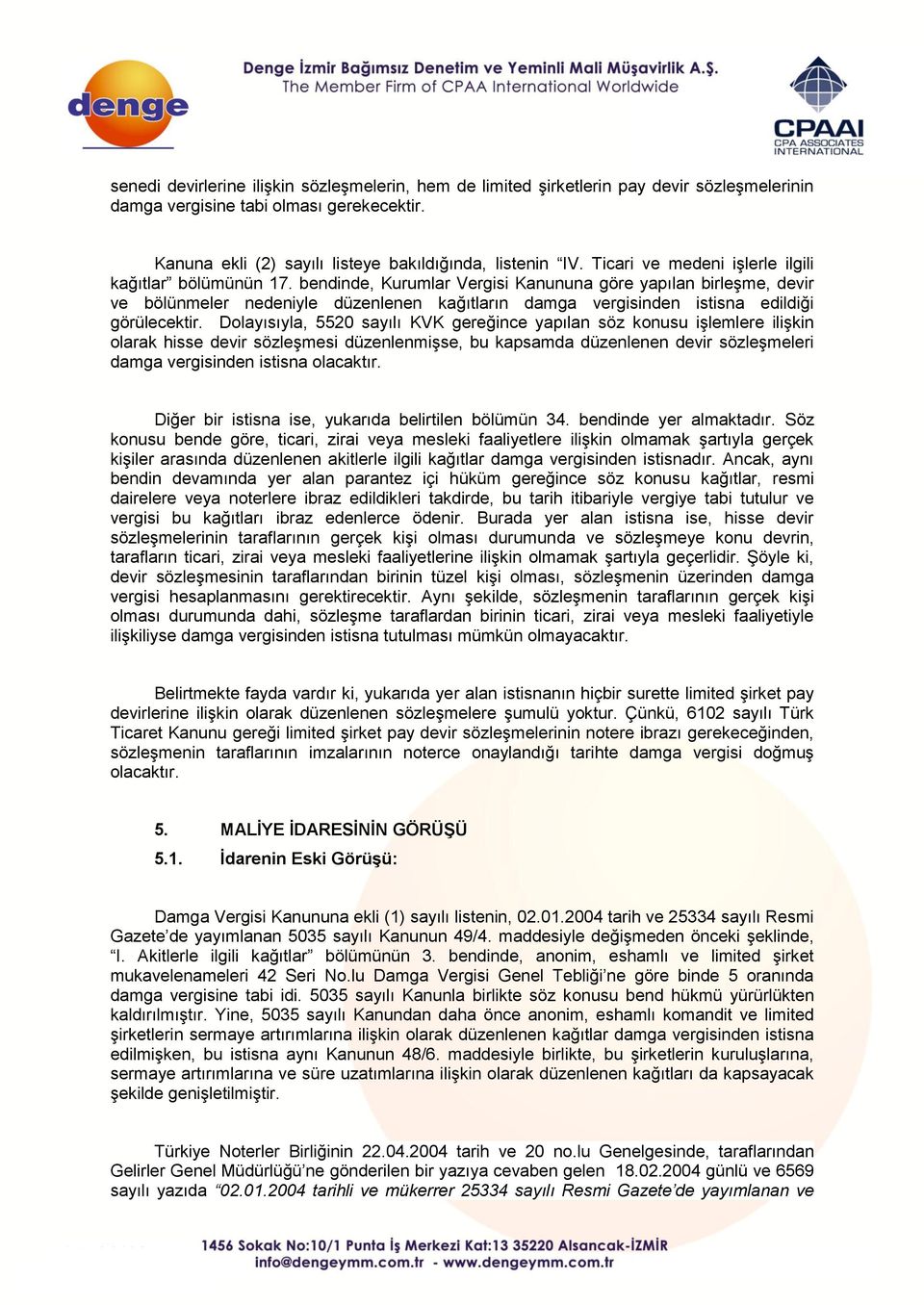 bendinde, Kurumlar Vergisi Kanununa göre yapılan birleşme, devir ve bölünmeler nedeniyle düzenlenen kağıtların damga vergisinden istisna edildiği görülecektir.