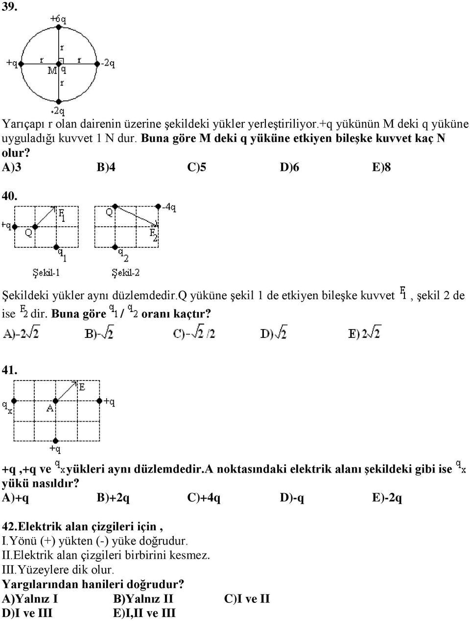 Buna göre / oranı kaçtır?, şekil 2 de 41. +q,+q ve yükleri aynı düzlemdedir.a noktasındaki elektrik alanı şekildeki gibi ise yükü nasıldır? A)+q B)+2q C)+4q D)-q E)-2q 42.