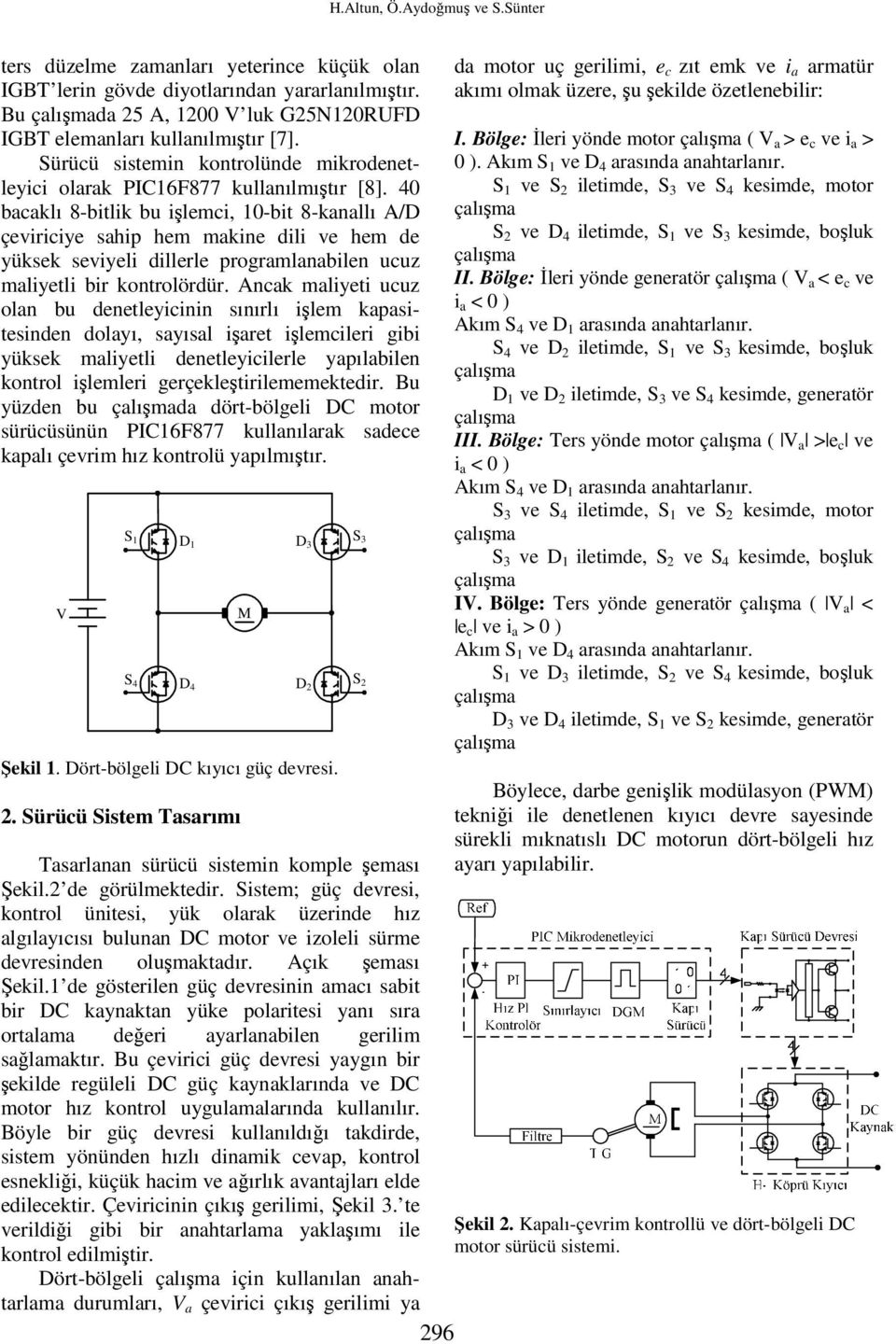 4 bacaklı 8-bitlik bu işlemci, -bit 8-kanallı A/D çeviriciye sahip hem makine dili ve hem de yüksek seviyeli dillerle programlanabilen ucuz maliyetli bir kontrolördür.