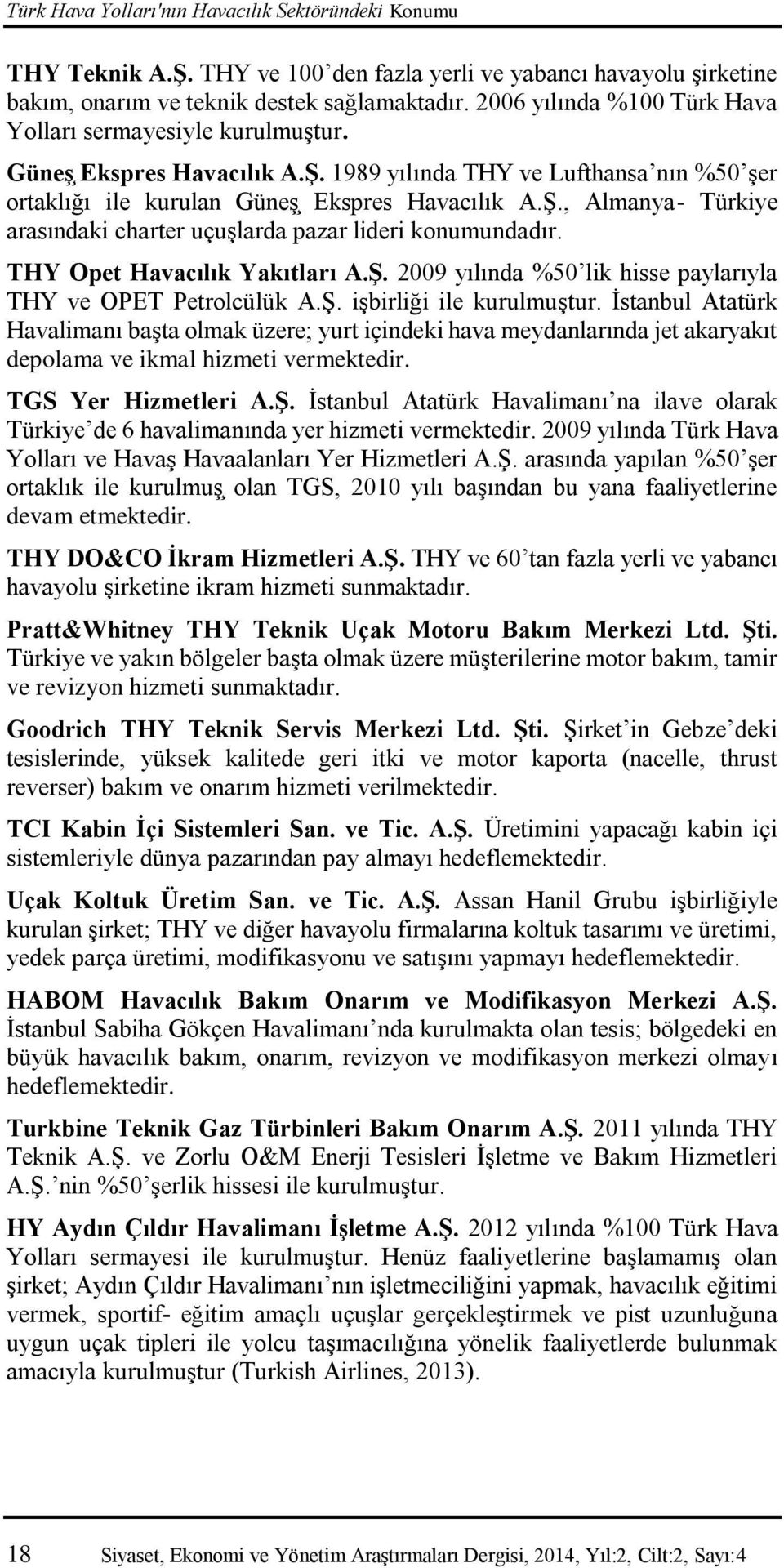 THY Opet Havacılık Yakıtları A.Ş. 2009 yılında %50 lik hisse paylarıyla THY ve OPET Petrolcülük A.Ş. işbirliği ile kurulmuştur.