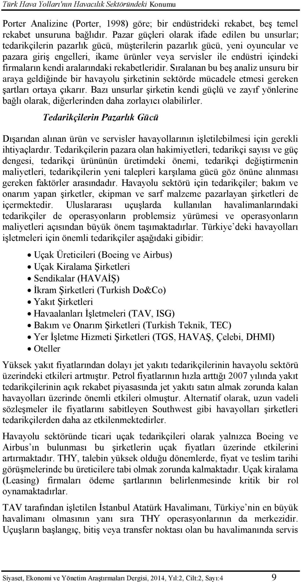 firmaların kendi aralarındaki rekabetleridir. Sıralanan bu beş analiz unsuru bir araya geldiğinde bir havayolu şirketinin sektörde mücadele etmesi gereken şartları ortaya çıkarır.