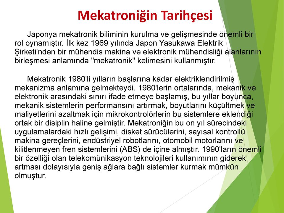 Mekatronik 1980'li yılların başlarına kadar elektriklendirilmiş mekanizma anlamına gelmekteydi.