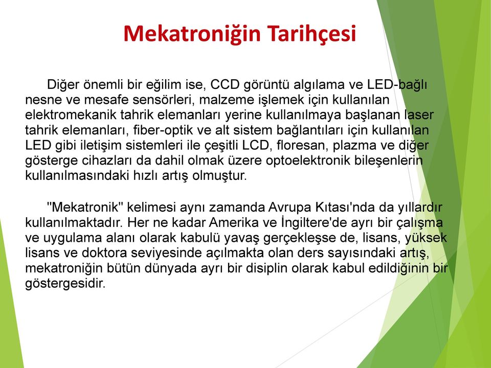 üzere optoelektronik bileşenlerin kullanılmasındaki hızlı artış olmuştur. "Mekatronik" kelimesi aynı zamanda Avrupa Kıtası'nda da yıllardır kullanılmaktadır.