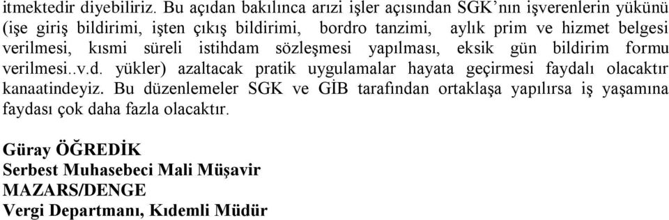 prim ve hizmet belgesi verilmesi, kısmi süreli istihdam sözleşmesi yapılması, eksik gün bildirim formu verilmesi..v.d. yükler) azaltacak pratik uygulamalar hayata geçirmesi faydalı olacaktır kanaatindeyiz.