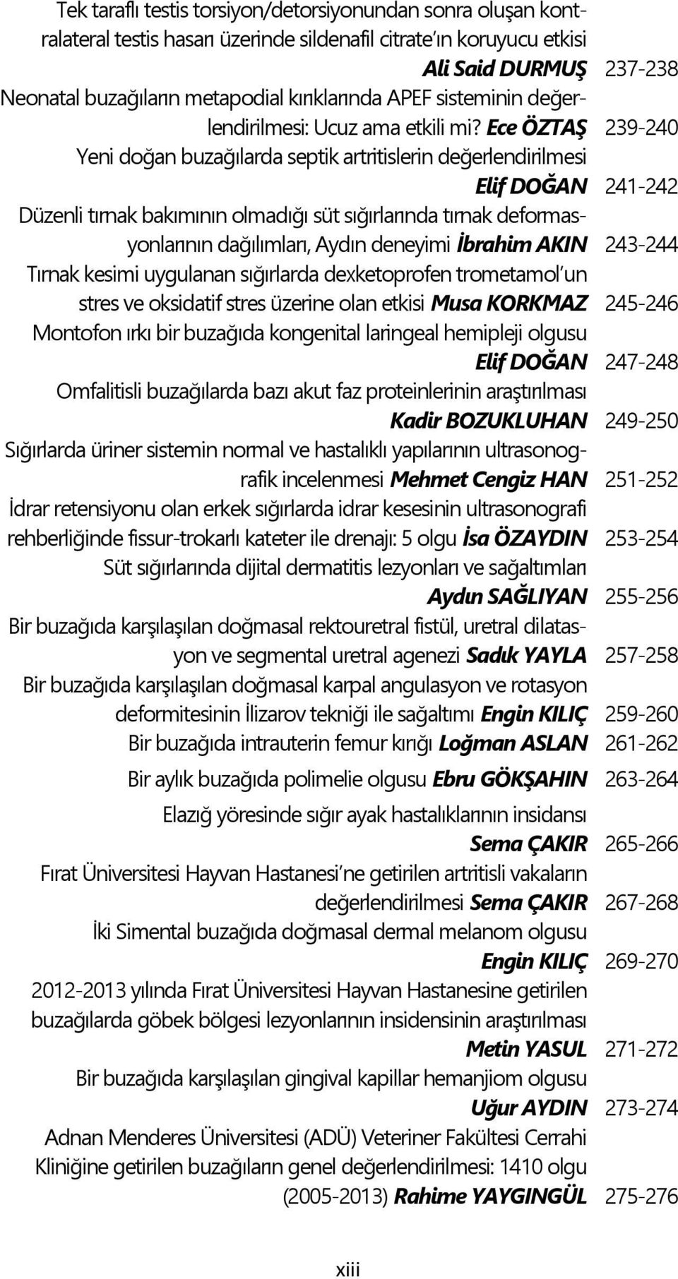 Ece ÖZTAġ 239-240 Yeni doğan buzağılarda septik artritislerin değerlendirilmesi Elif DOĞAN 241-242 Düzenli tırnak bakımının olmadığı süt sığırlarında tırnak deformasyonlarının dağılımları, Aydın