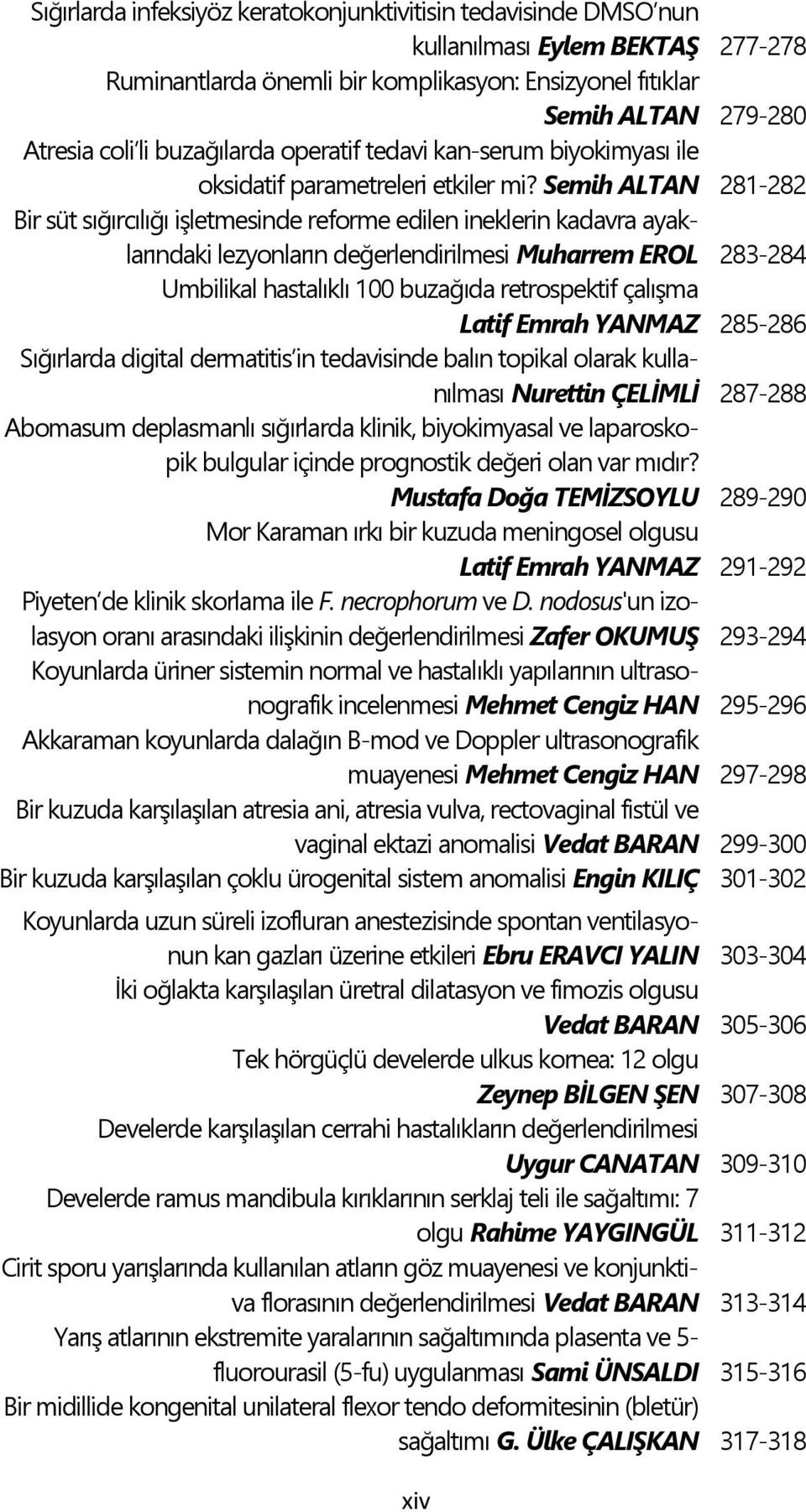 Semih ALTAN 281-282 Bir süt sığırcılığı iģletmesinde reforme edilen ineklerin kadavra ayaklarındaki lezyonların değerlendirilmesi Muharrem EROL 283-284 Umbilikal hastalıklı 100 buzağıda retrospektif