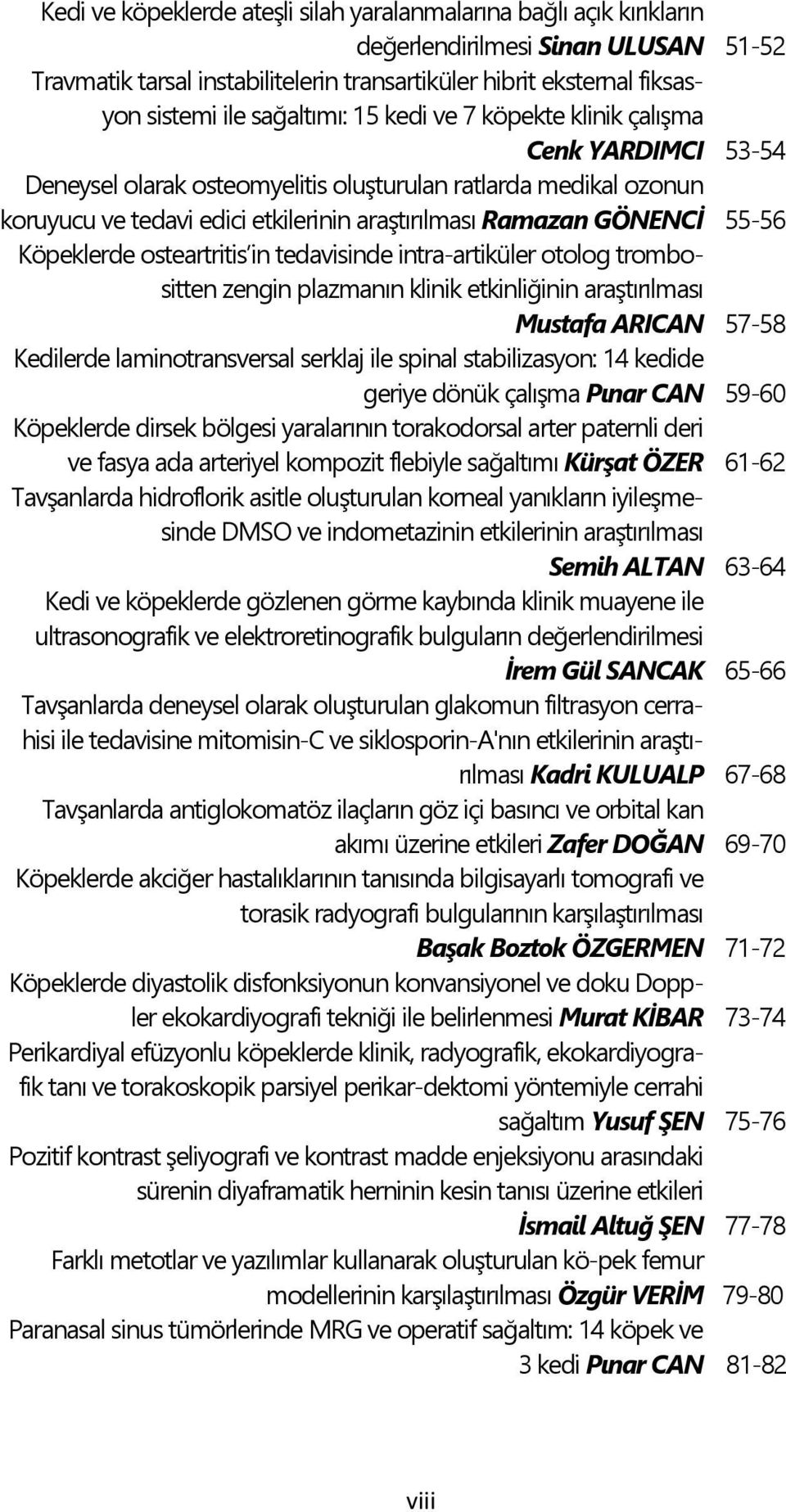 55-56 Köpeklerde osteartritis in tedavisinde intra-artiküler otolog trombositten zengin plazmanın klinik etkinliğinin araģtırılması Mustafa ARICAN 57-58 Kedilerde laminotransversal serklaj ile spinal