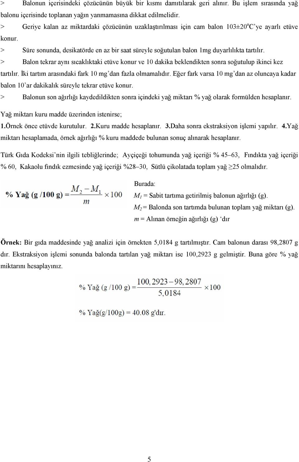 > Balon tekrar aynı sıcaklıktaki etüve konur ve 10 dakika beklendikten sonra soğutulup ikinci kez tartılır. İki tartım arasındaki fark 10 mg dan fazla olmamalıdır.