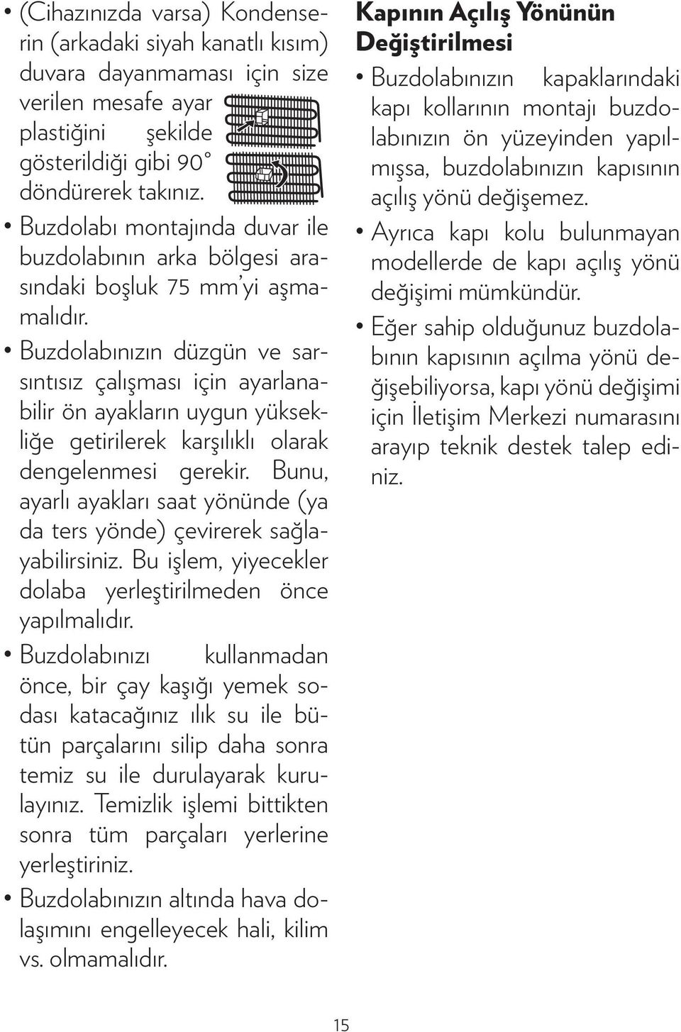 Buzdolabınızın düzgün ve sarsıntısız çalışması için ayarlanabilir ön ayakların uygun yüksekliğe getirilerek karşılıklı olarak dengelenmesi gerekir.