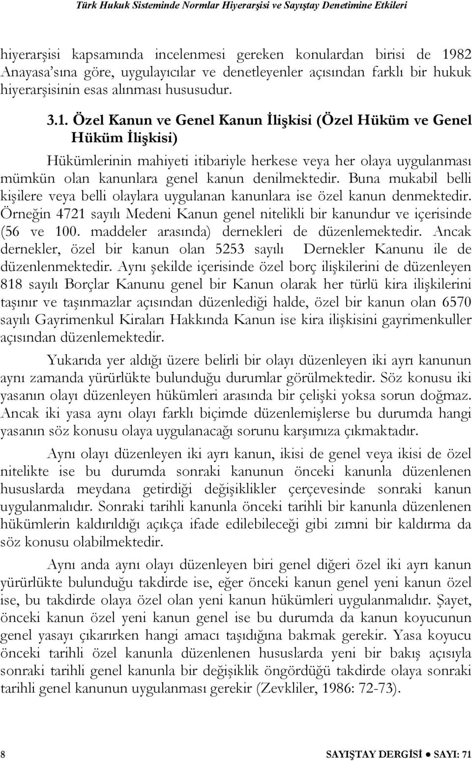 Özel Kanun ve Genel Kanun İlişkisi (Özel Hüküm ve Genel Hüküm İlişkisi) Hükümlerinin mahiyeti itibariyle herkese veya her olaya uygulanması mümkün olan kanunlara genel kanun denilmektedir.