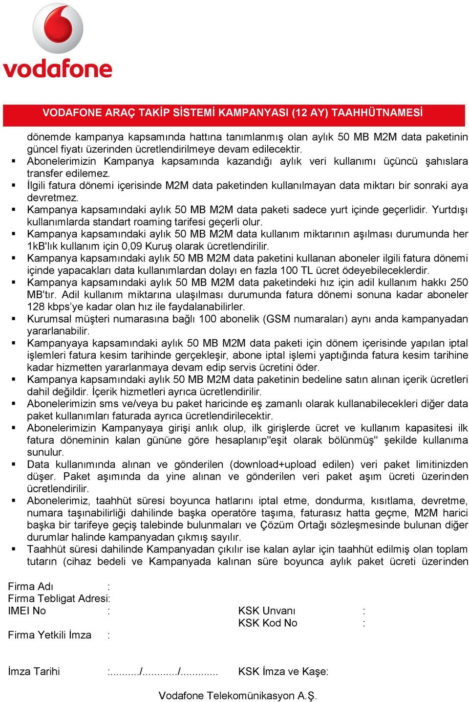 İlgili fatura dönemi içerisinde M2M data paketinden kullanılmayan data miktarı bir sonraki aya devretmez. Kampanya kapsamındaki aylık 50 MB M2M data paketi sadece yurt içinde geçerlidir.