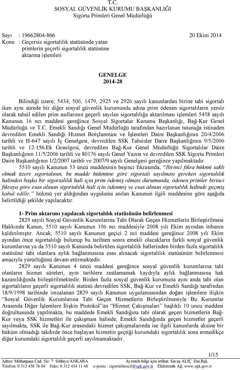 yersiz olarak tahsil edilen prim asıllarının geçerli sayılan sigortalılığa aktarılması işlemleri 5458 sayılı Kanunun 16 ncı maddesi gereğince Sosyal Sigortalar Kurumu Başkanlığı, Bağ-Kur Genel