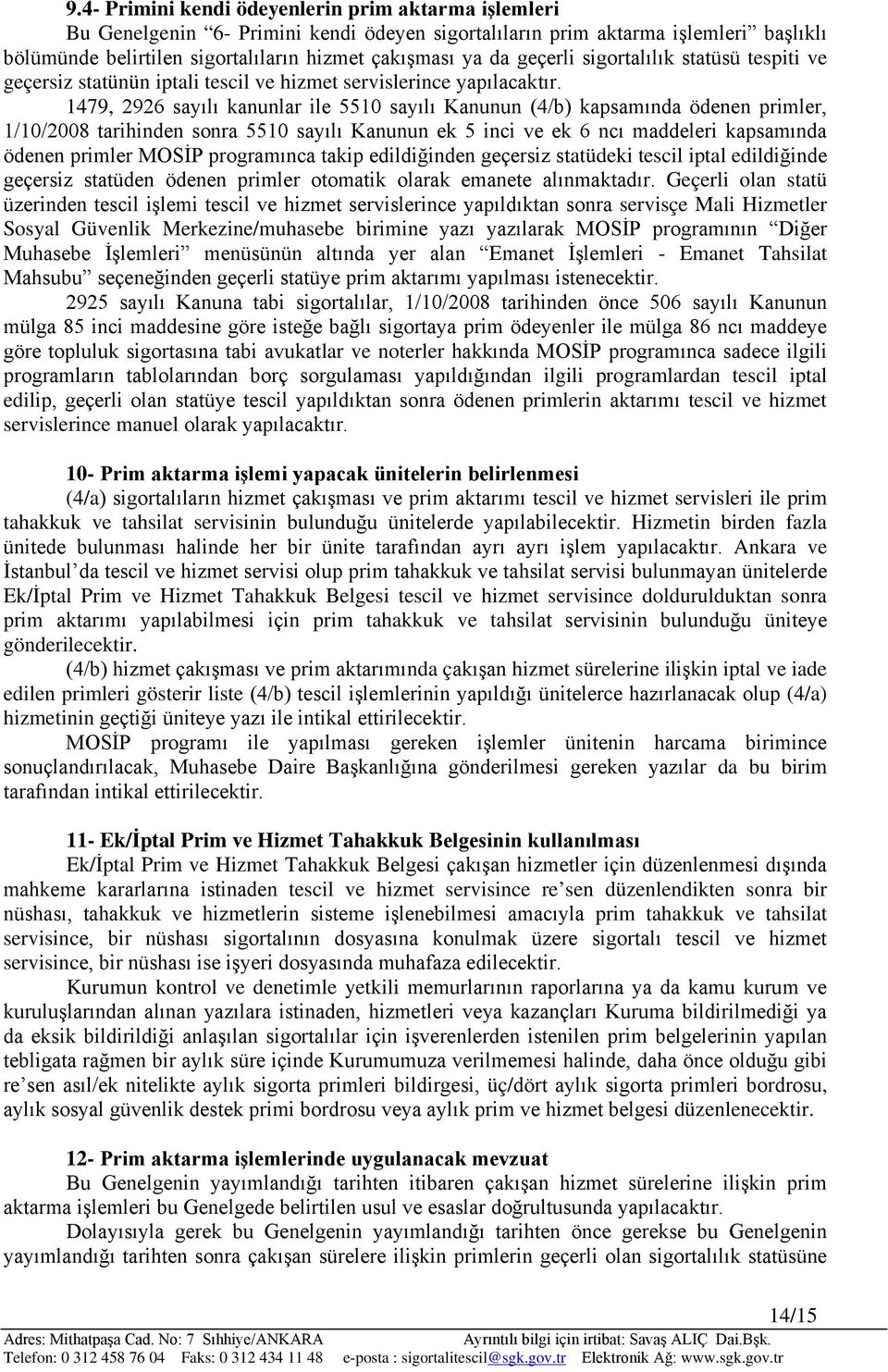 1479, 2926 sayılı kanunlar ile 5510 sayılı Kanunun (4/b) kapsamında ödenen primler, 1/10/2008 tarihinden sonra 5510 sayılı Kanunun ek 5 inci ve ek 6 ncı maddeleri kapsamında ödenen primler MOSİP