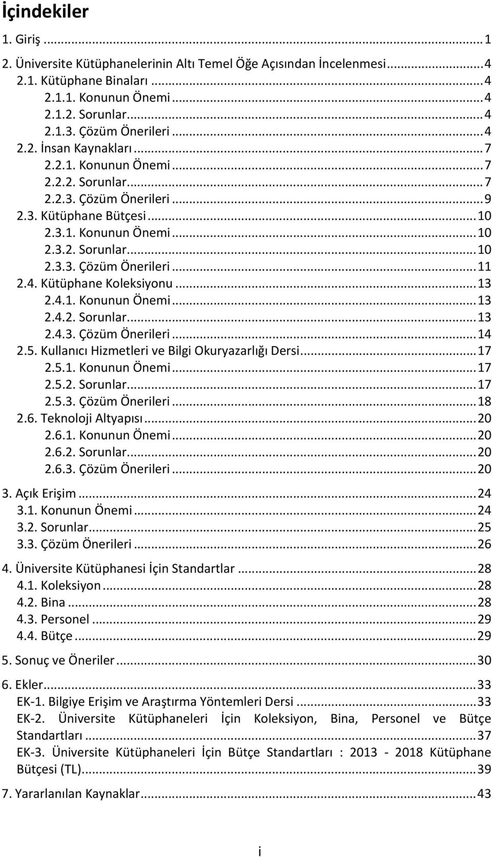 4. Kütüphane Koleksiyonu... 13 2.4.1. Konunun Önemi... 13 2.4.2. Sorunlar... 13 2.4.3. Çözüm Önerileri... 14 2.5. Kullanıcı Hizmetleri ve Bilgi Okuryazarlığı Dersi... 17 2.5.1. Konunun Önemi... 17 2.5.2. Sorunlar... 17 2.5.3. Çözüm Önerileri... 18 2.