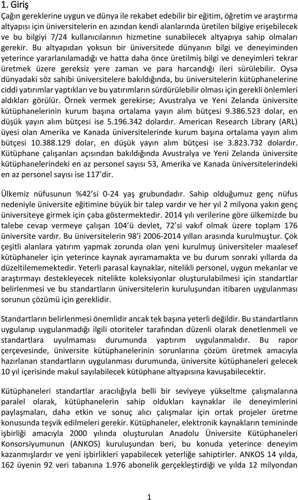 Bu altyapıdan yoksun bir üniversitede dünyanın bilgi ve deneyiminden yeterince yararlanılamadığı ve hatta daha önce üretilmiş bilgi ve deneyimleri tekrar üretmek üzere gereksiz yere zaman ve para