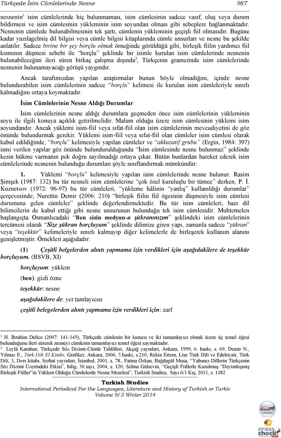 Bugüne kadar yazılagelmiş dil bilgisi veya cümle bilgisi kitaplarında cümle unsurları ve nesne bu şekilde anlatılır.