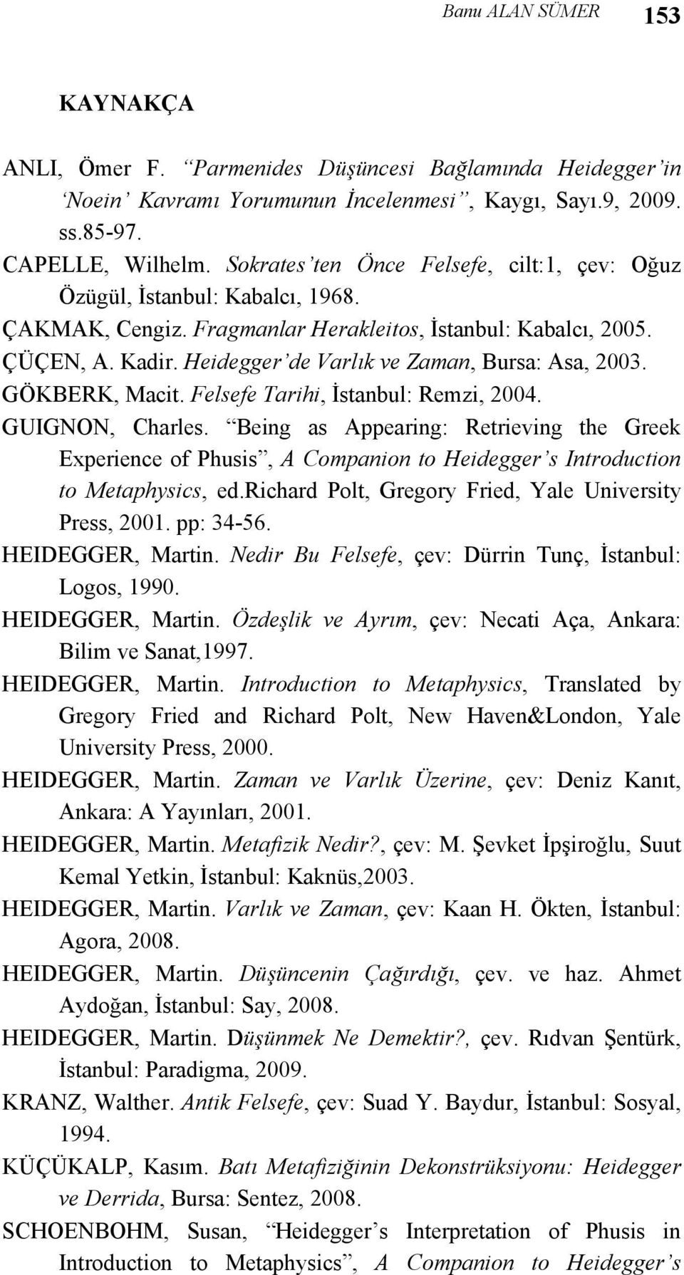 Heidegger de Varlık ve Zaman, Bursa: Asa, 2003. GÖKBERK, Macit. Felsefe Tarihi, İstanbul: Remzi, 2004. GUIGNON, Charles.