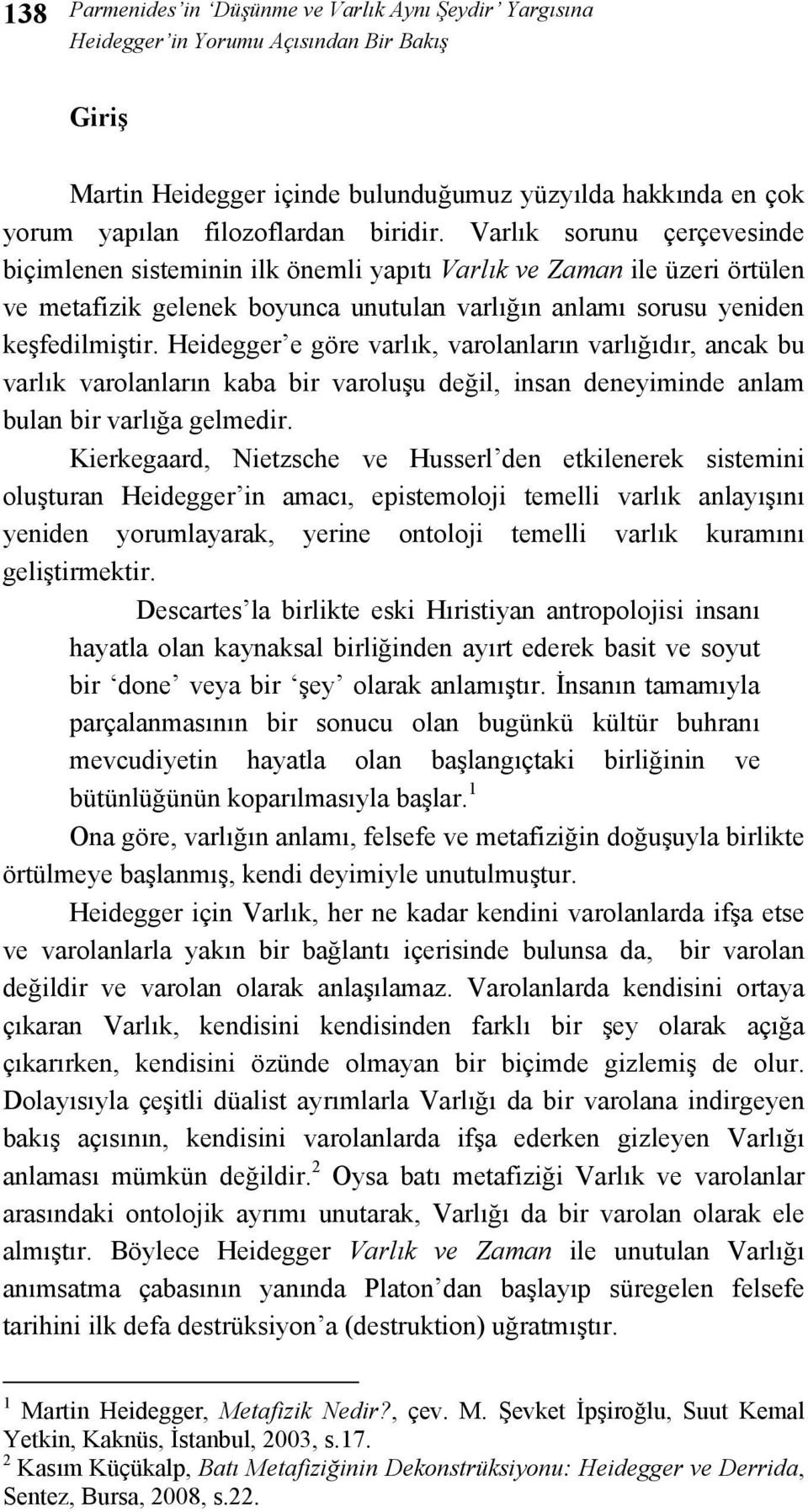 Heidegger e göre varlık, varolanların varlığıdır, ancak bu varlık varolanların kaba bir varoluşu değil, insan deneyiminde anlam bulan bir varlığa gelmedir.