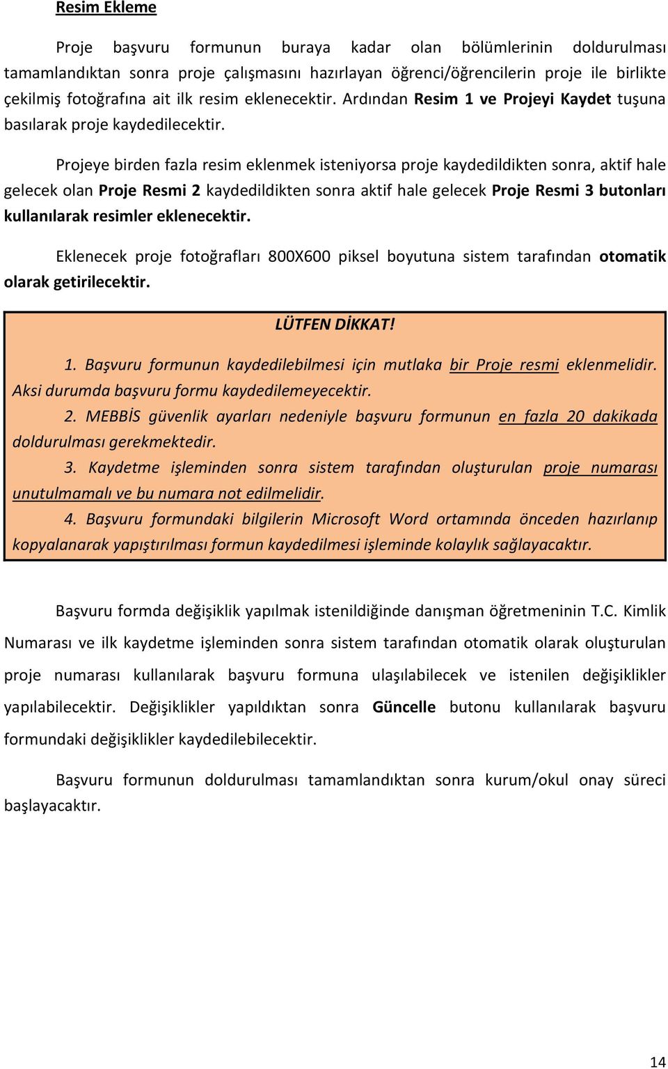 Projeye birden fazla resim eklenmek isteniyorsa proje kaydedildikten sonra, aktif hale gelecek olan Proje Resmi 2 kaydedildikten sonra aktif hale gelecek Proje Resmi 3 butonları kullanılarak resimler