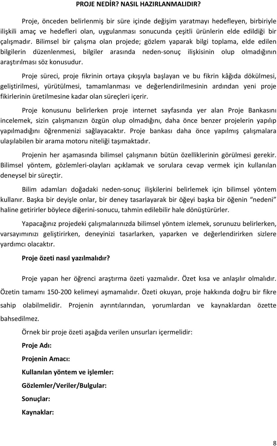 Bilimsel bir çalışma olan projede; gözlem yaparak bilgi toplama, elde edilen bilgilerin düzenlenmesi, bilgiler arasında neden sonuç ilişkisinin olup olmadığının araştırılması söz konusudur.