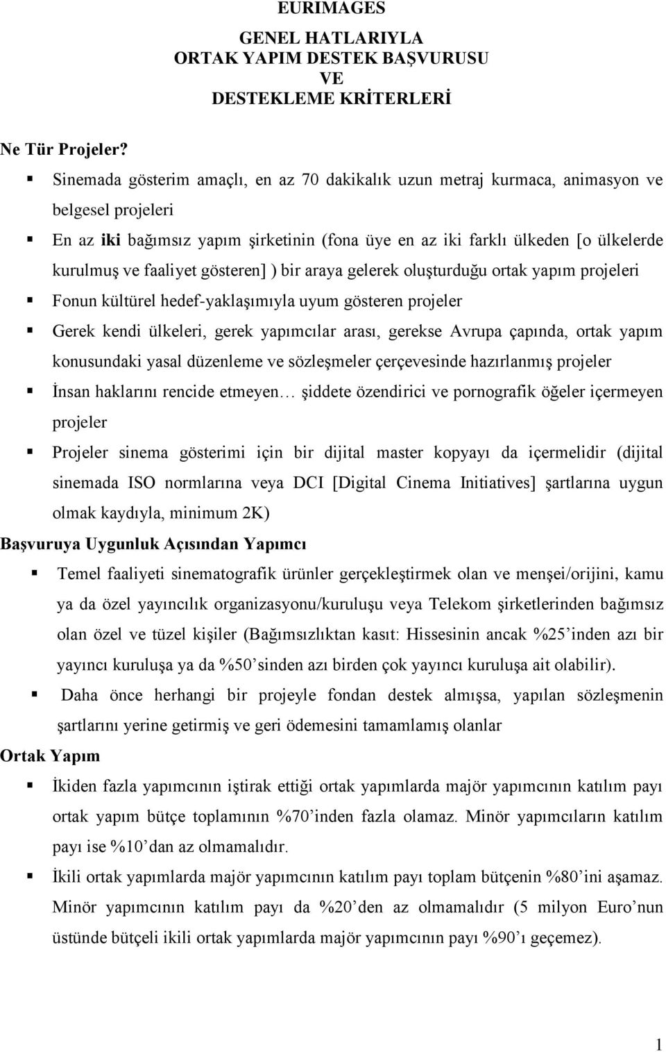 faaliyet gösteren] ) bir araya gelerek oluşturduğu ortak yapım projeleri Fonun kültürel hedef-yaklaşımıyla uyum gösteren projeler Gerek kendi ülkeleri, gerek yapımcılar arası, gerekse Avrupa çapında,