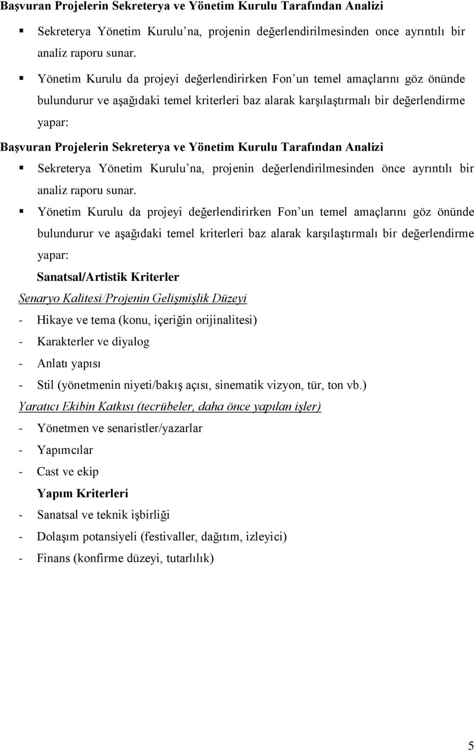 Sekreterya ve Yönetim Kurulu Tarafından Analizi Sekreterya Yönetim Kurulu na, projenin değerlendirilmesinden önce ayrıntılı bir analiz raporu sunar.