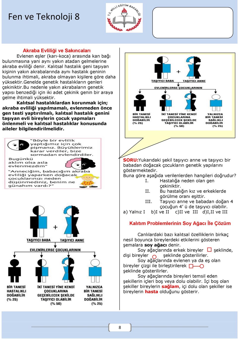 bu nedenle yakın akrabaların genetik yapısı benzediği için iki adet çekinik genin bir araya gelme ihtimali yüksektir.