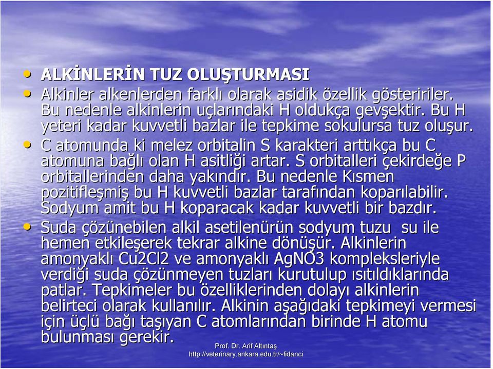 S orbitalleri çekirdeğe P orbitallerinden daha yakındır. Bu nedenle Kısmen pozitifleşmiş bu H kuvvetli bazlar tarafından koparılabilir. Sodyum amit bu H koparacak kadar kuvvetli bir bazdır.