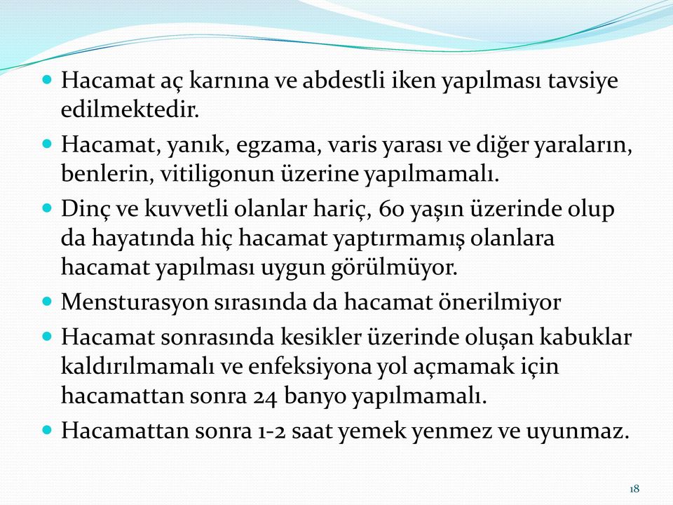 Dinç ve kuvvetli olanlar hariç, 60 yaşın üzerinde olup da hayatında hiç hacamat yaptırmamış olanlara hacamat yapılması uygun görülmüyor.