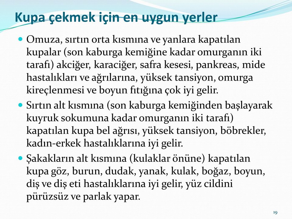 Sırtın alt kısmına (son kaburga kemiğinden başlayarak kuyruk sokumuna kadar omurganın iki tarafı) kapatılan kupa bel ağrısı, yüksek tansiyon, böbrekler, kadın-erkek