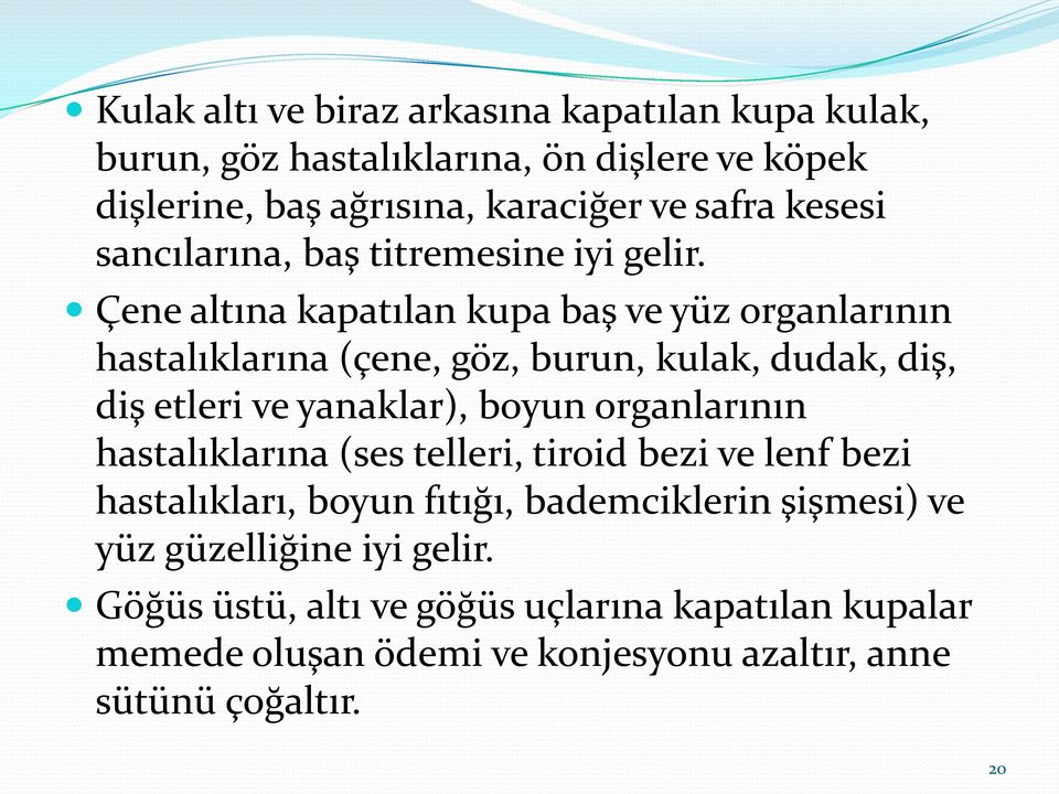 Çene altına kapatılan kupa baş ve yüz organlarının hastalıklarına (çene, göz, burun, kulak, dudak, diş, diş etleri ve yanaklar), boyun organlarının