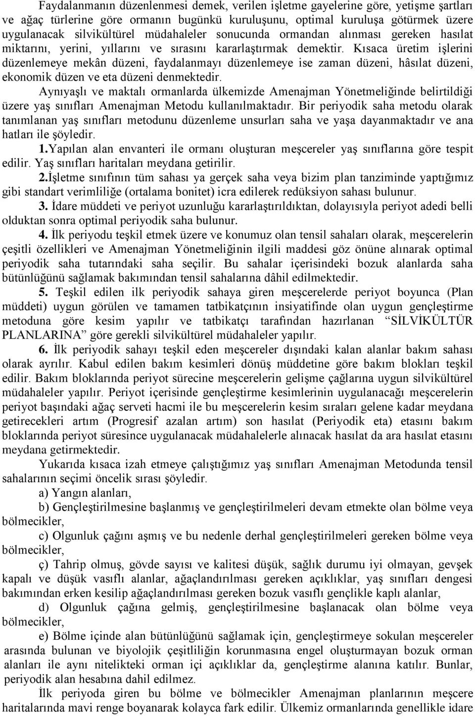 Kısaca üretim işlerini düzenlemeye mekân düzeni, faydalanmayı düzenlemeye ise zaman düzeni, hâsılat düzeni, ekonomik düzen ve eta düzeni denmektedir.