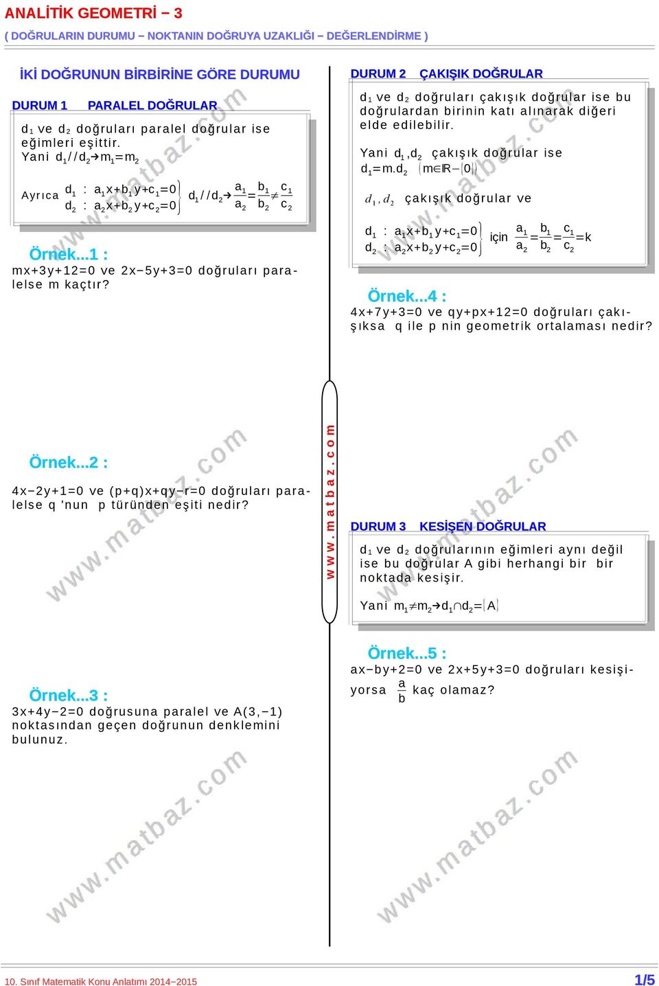 Yani, çakışık doğrular ise =m. (m R {0}), çakışık doğrular ve : a 1 x+b 1 y+c 1 =0 =0} için a 1 a 2 = b 1 = c 1 c 2 =k Örnek.