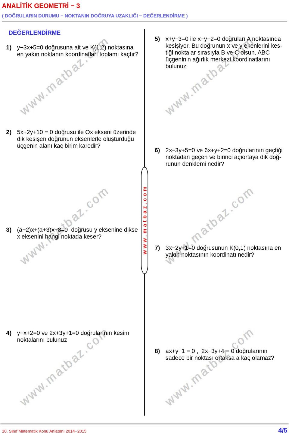 ABC üçgeninin ağırlık merkezi koordinatlarını bulunuz 2) 5x+2y+10 = 0 doğrusu ile Ox ekseni üzerinde dik kesişen doğrunun eksenlerle oluşturduğu üçgenin alanı kaç birim karedir?