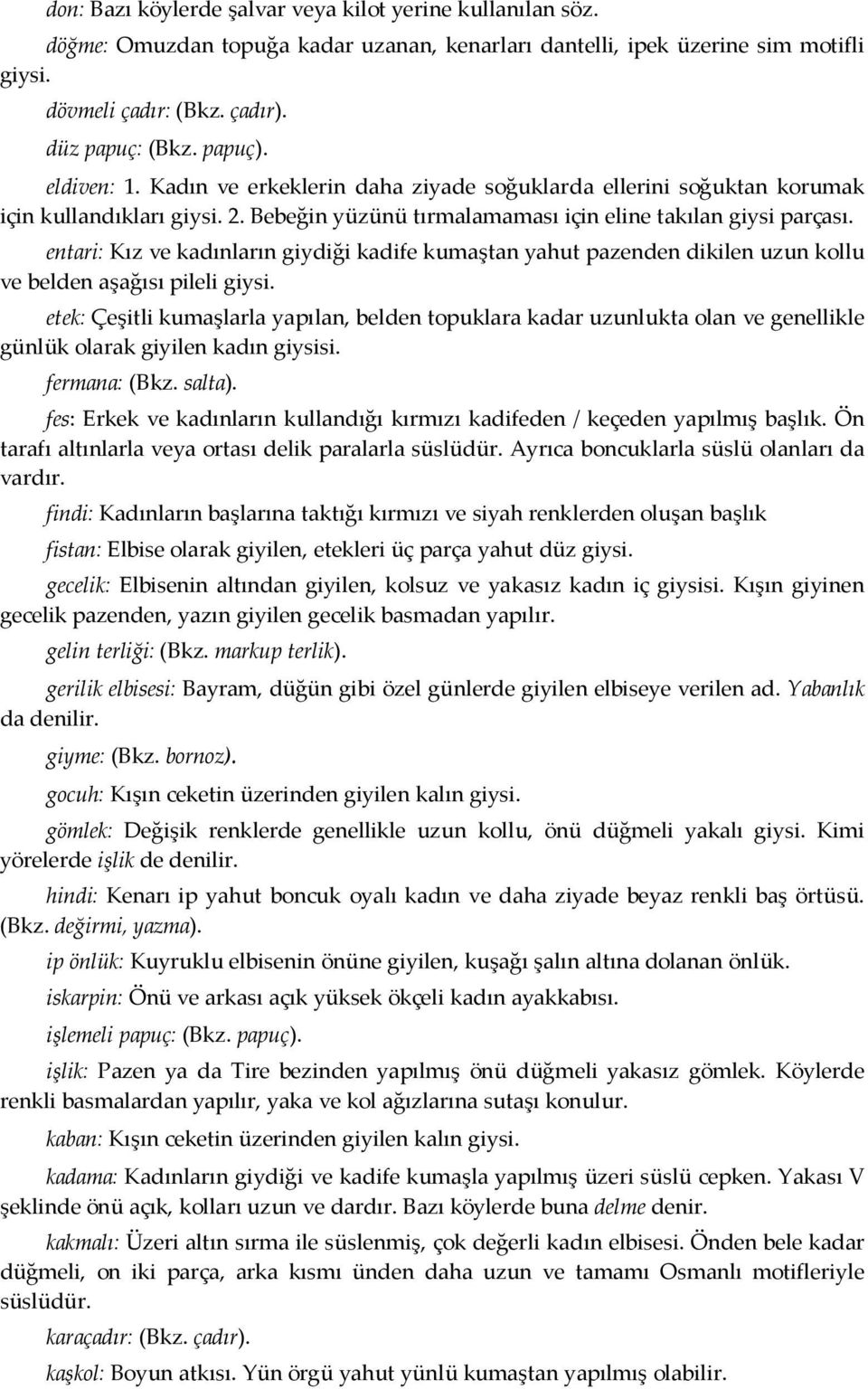 entari: Kız ve kadınların giydiği kadife kumaştan yahut pazenden dikilen uzun kollu ve belden aşağısı pileli giysi.