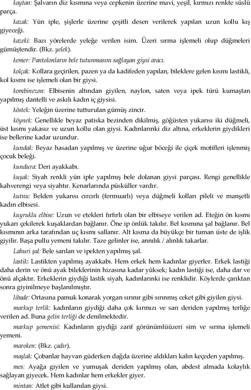 kolçak: Kollara geçirilen, pazen ya da kadifeden yapılan, bileklere gelen kısmı lastikli, kol kısmı ise işlemeli olan bir giysi.