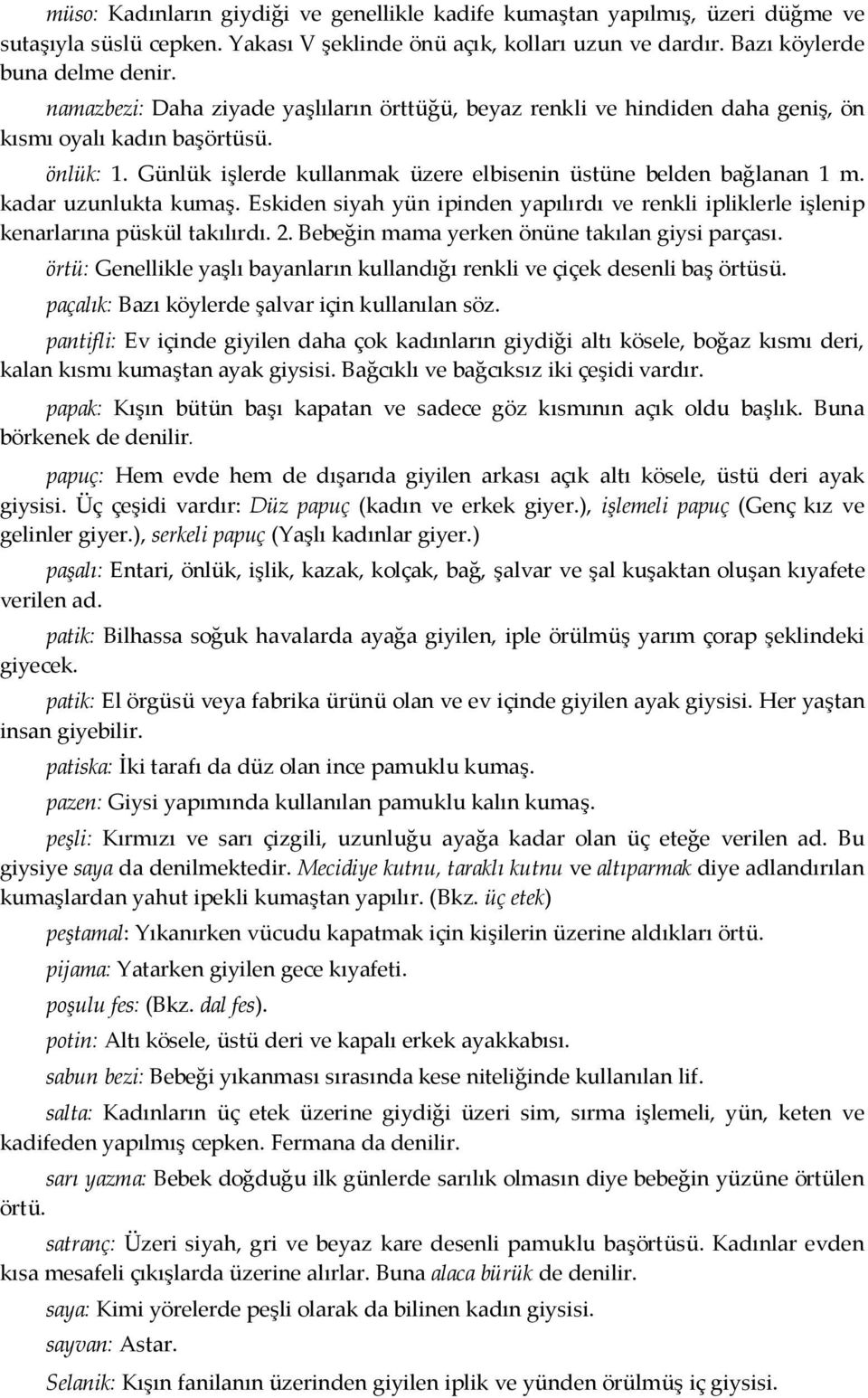 kadar uzunlukta kumaş. Eskiden siyah yün ipinden yapılırdı ve renkli ipliklerle işlenip kenarlarına püskül takılırdı. 2. Bebeğin mama yerken önüne takılan giysi parçası.